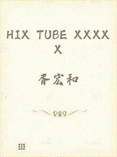 HIX TUBE XXXXX